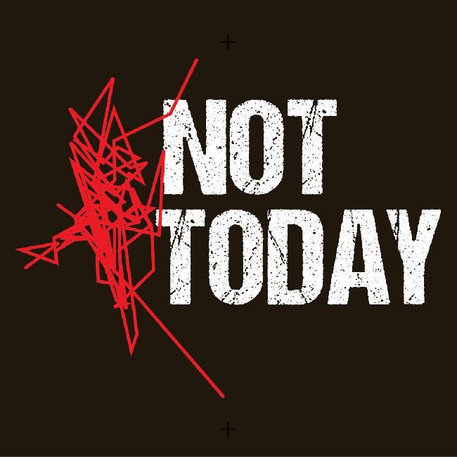 NOT TODAY