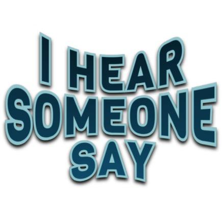 I hear someone say